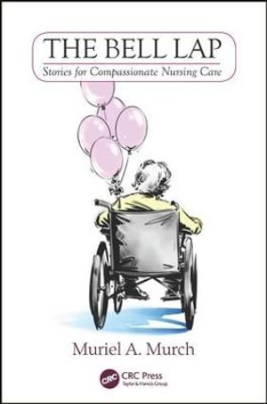 The Bell Lap : Stories for Compassionate Nursing Care - Muriel Murch