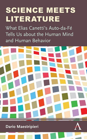 Science Meets Literature : What Elias Canetti's Auto-da-Fe Tells Us about the Human Mind and Human Behavior - Dario Maestripieri