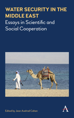 Water Security in the Middle East : Essays in Scientific and Social Cooperation - Jean Axelrad Cahan