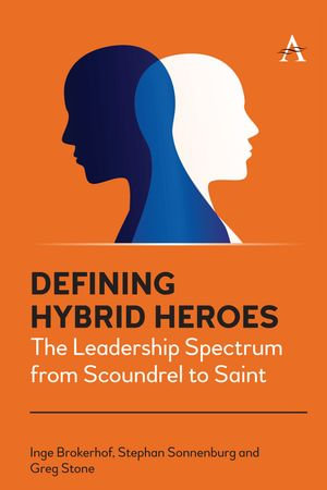 Defining Hybrid Heroes : The Leadership Spectrum from Scoundrel to Saint - Inge Brokerhof