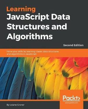 Learning JavaScript Data Structures and Algorithms - Second Edition : Hone your skills by learning classic data structures and algorithms in JavaScript - Loiane Groner