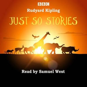 Just So Stories : Samuel West reads a selection of Just So Stories - Rudyard Kipling