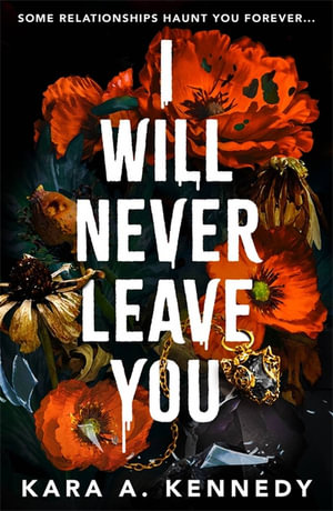 I Will Never Leave You : Some relationships haunt you forever... - Kara A. Kennedy