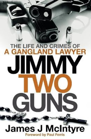 Jimmy Two Guns : The Life and Crimes of a Gangland Lawyer - James J McIntyre