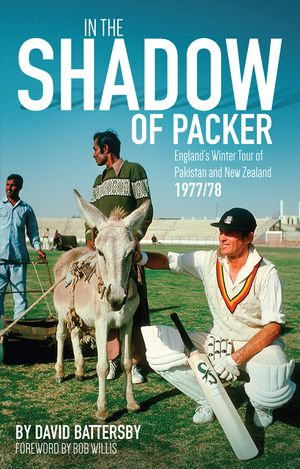 In the Shadow of Packer : England's Winter Tour of Pakistan and New Zealand 1977/78 - David Battersby