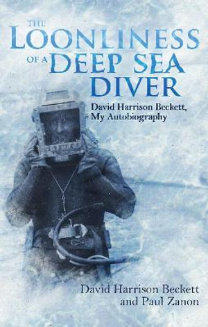 The Loonliness of a Deep Sea Diver : David Beckett, My Autobiography - David Beckett