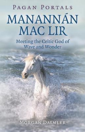 Pagan Portals - Manannan mac Lir : Meeting the Celtic God of Wave and Wonder - Morgan Daimler