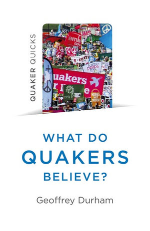 Quaker Quicks : What Do Quakers Believe? : Everything you always wanted to know about Quakerism - Geoffrey Durham