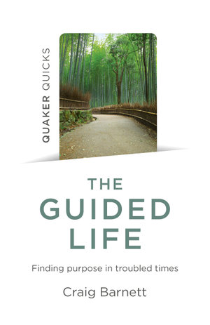 Quaker Quicks - The Guided Life : Finding Purpose in Troubled Times - Craig Barnett