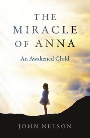 Miracle of Anna, The : An Awakened Child - John Nelson