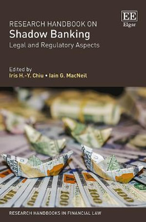 Research Handbook on Shadow Banking : Legal and Regulatory Aspects - Iris H.-Y. Chiu