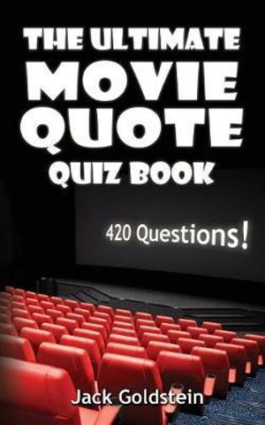 The Ultimate Movie Quote Quiz Book : 420 Questions! - Jack Goldstein