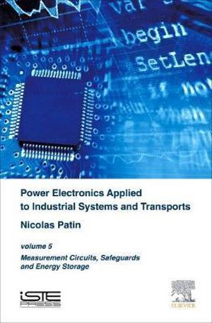 Power Electronics Applied to Industrial Systems and Transports  Volume 5 : Volume 5: Measurement Circuits, Safeguards and Energy Storage - Nicolas Patin