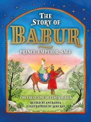 The Story of Babur : Prince, Emperor, Sage - Anuradha Sharma