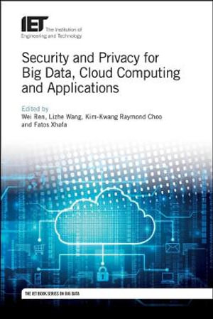 Security and Privacy for Big Data, Cloud Computing and Applications : Computing and Networks - Wei Ren