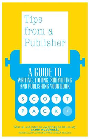 Tips from a Publisher : A Guide to Writing, Editing, Submitting and Publishing Your Book - Scott Pack