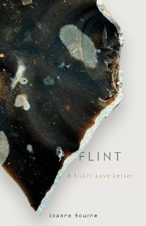 Flint : A lithic love letter - Joanne Bourne