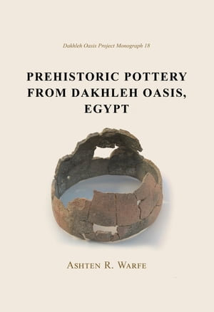 Prehistoric Pottery from Dakhleh Oasis, Egypt : Dakhleh Oasis Project Monograph : Book 18 - Ashton R. Warfe