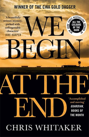 We Begin at the End : Winner of the 2021 Ned Kelly Award for Best International Crime Fiction - Chris Whitaker