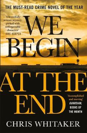 We Begin at the End : Winner of the 2021 Ned Kelly Award for Best International Crime Fiction - Chris Whitaker