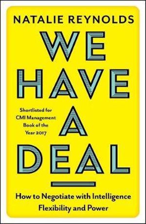 We Have a Deal : How to Negotiate with Intelligence, Flexibility and Power - NATALIE REYNOLDS