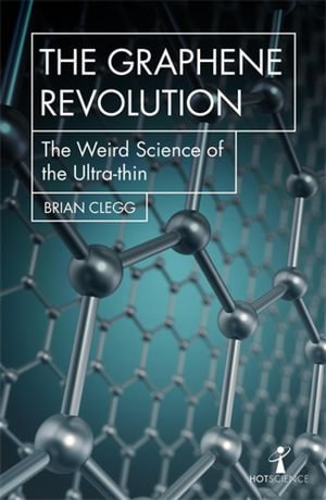 The Graphene Revolution : The weird science of the ultra-thin - Brian Clegg