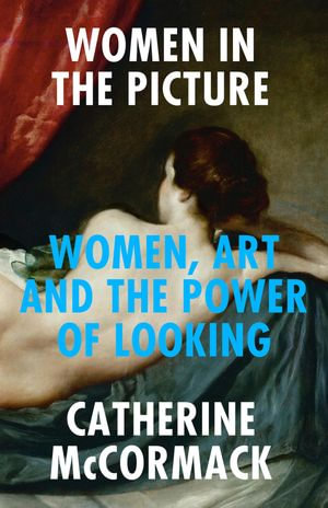 Women in the Picture : Women, Art and the Power of Looking - Catherine McCormack