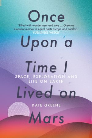 Once Upon a Time I Lived on Mars : Space, Exploration and Life on Earth - Kate Greene