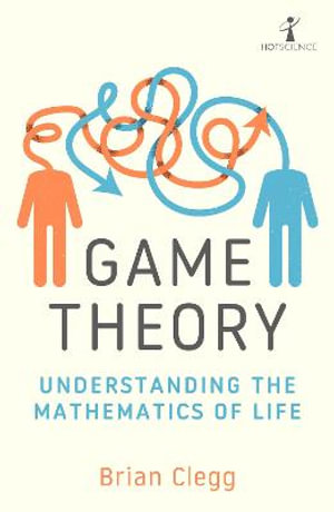 Game Theory : Understanding the Mathematics of Life - BRIAN CLEGG