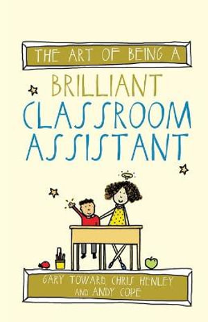 The Art of Being a Brilliant Classroom Assistant : The Art of Being Brilliant - Gary Toward