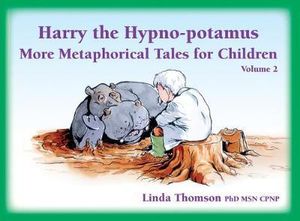 Harry the Hypno-potamus : More Metaphorical Tales for Children - Volume 2 - Linda Thomson