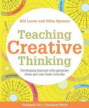 Teaching Creative Thinking : Developing learners who generate ideas and can think critically - Bill Lucas