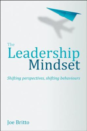 The Six Attributes of a Leadership Mindset : Flexibility of mind, mindfulness, resilience, genuine curiosity, creating leaders, enterprise thinking - Joe Britto