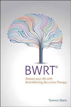 BWRT : Reboot your life with BrainWorking Recursive Therapy - Terence Watts