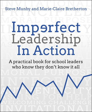 Imperfect Leadership in Action : A practical book for school leaders who know they don't know it all - Steve Munby