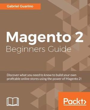 Magento 2 Beginners Guide : Creating a successful e-commerce website with Magento - Gabriel Guarino