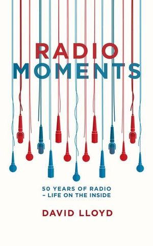 Radio Moments : 50 Years of Radio - Life on the Inside - David Lloyd