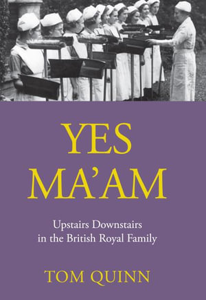 Yes, Ma'am : Upstairs Downstairs in the British Royal Family - Tom Quinn