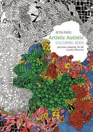 Artistic Autistic Adult Colouring Book : Precision Colouring for the Creative Obsessive - Peter Myers