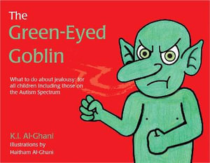 The Green-Eyed Goblin : What to Do About Jealousy for All Children Including Those on the Autism Spectrum - K. I. Al-Ghani