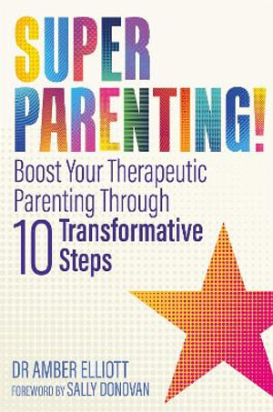 Superparenting! : Boost Your Therapeutic Parenting Through Ten Transformative Steps - Amber Elliott