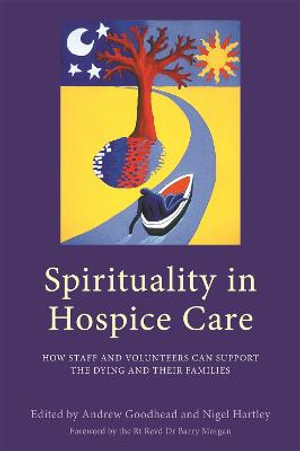 Spirituality in Hospice Care: How Staff and Volunteers Can Support the D : ying and Their Families - Andrew Goodhead