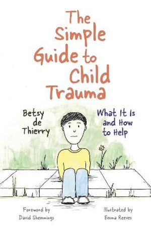 The Simple Guide to Child Trauma : What it is and How to Help - Betsy de Thierry