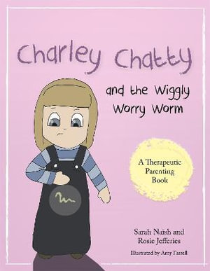 Charley Chatty and the Wiggly Worry Worm : A Story About Insecurity and Attention-Seeking - Sarah Naish