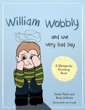 William Wobbly and the Very Bad Day : A Story About When Feelings Become Too Big - Sarah Naish