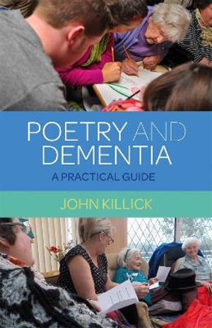 Poetry and Dementia : A Practical Guide - John Killick