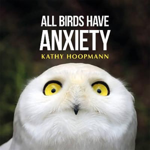 All Birds Have Anxiety : An Affirming Introduction to Anxiety - Kathy Hoopmann