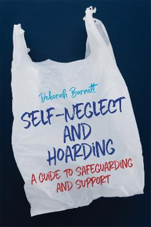 Self-Neglect and Hoarding : A Guide to Safeguarding and Support - Deborah Barnett