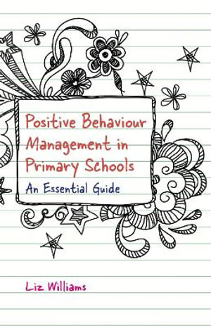 Positive Behaviour Management in Primary Schools : An Essential Guide - Liz Williams