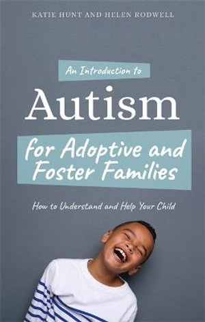 Introduction to Autism for Adoptive and Foster Families: How to Understa : nd and Help Your Child - Katie Hunt